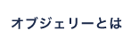 オブジェリーとは